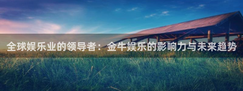 天富平台麻将胡了：全球娱乐业的领导者：金牛娱乐的影响力与未来趋势